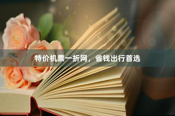 特价机票一折网，省钱出行首选
